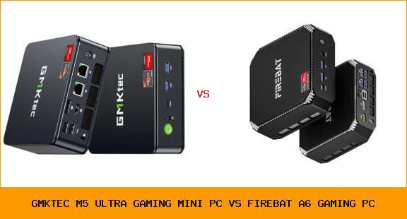 GMKtec M5 Ultra Gaming Mini PC vs FIREBAT A6 gaming PC