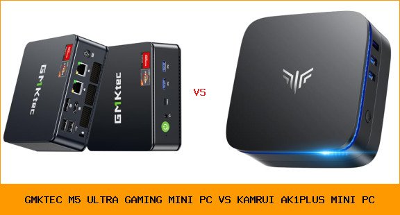 GMKtec M5 Ultra Gaming Mini PC vs KAMRUI AK1PLUS Mini PC
