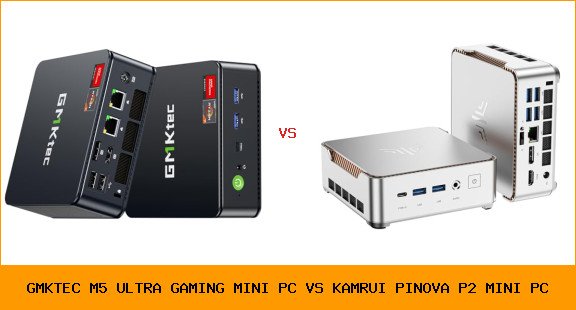 GMKtec M5 Ultra Gaming Mini PC vs KAMRUI Pinova P2 Mini PC