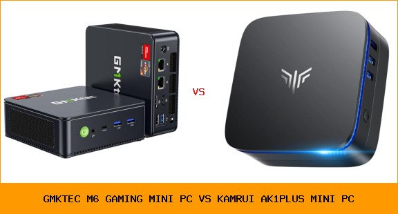 GMKtec M6 Gaming Mini PC vs KAMRUI AK1PLUS Mini PC