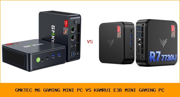 GMKtec M6 Gaming Mini PC vs KAMRUI E3B Mini Gaming PC