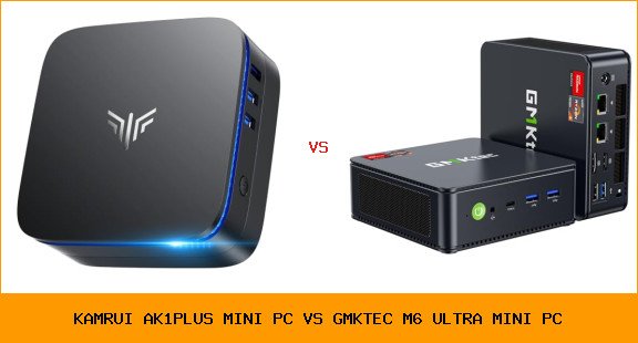 KAMRUI AK1PLUS Mini PC vs GMKtec M6 Ultra Mini PC