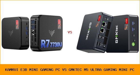 KAMRUI E3B Mini Gaming PC vs GMKtec M5 Ultra Gaming Mini PC