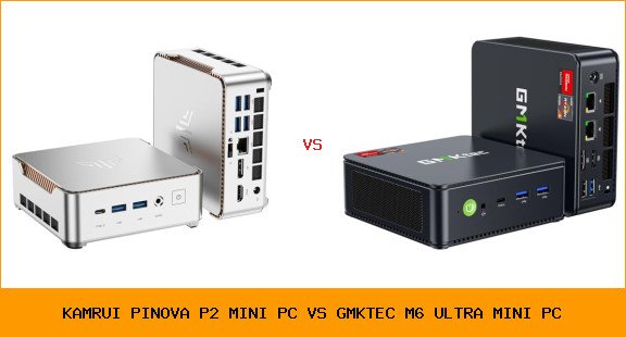 KAMRUI Pinova P2 Mini PC vs GMKtec M6 Ultra Mini PC